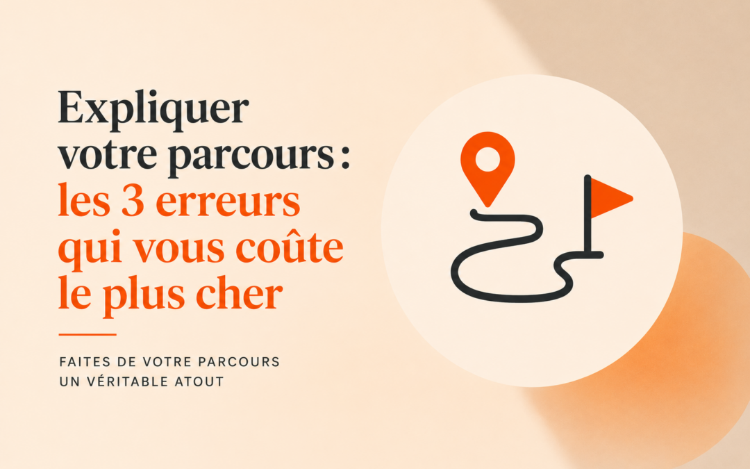 Expliquer votre parcours : les 3 erreurs qui vous coûtent le plus cher