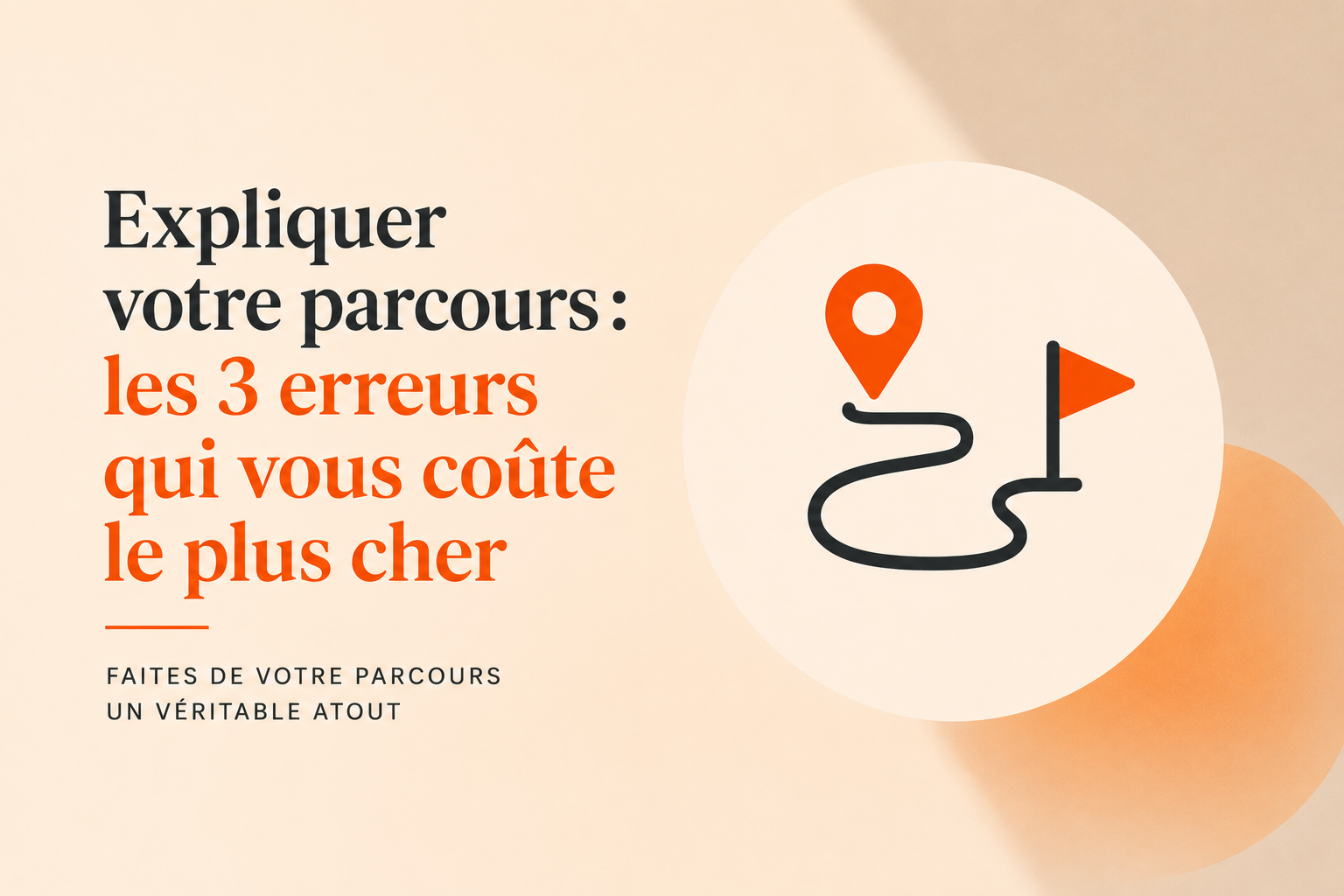 Expliquer votre parcours : les 3 erreurs qui vous coûtent le plus cher